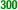 300