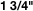 1 3/4"