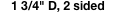 1 3/4" D, 2 sided